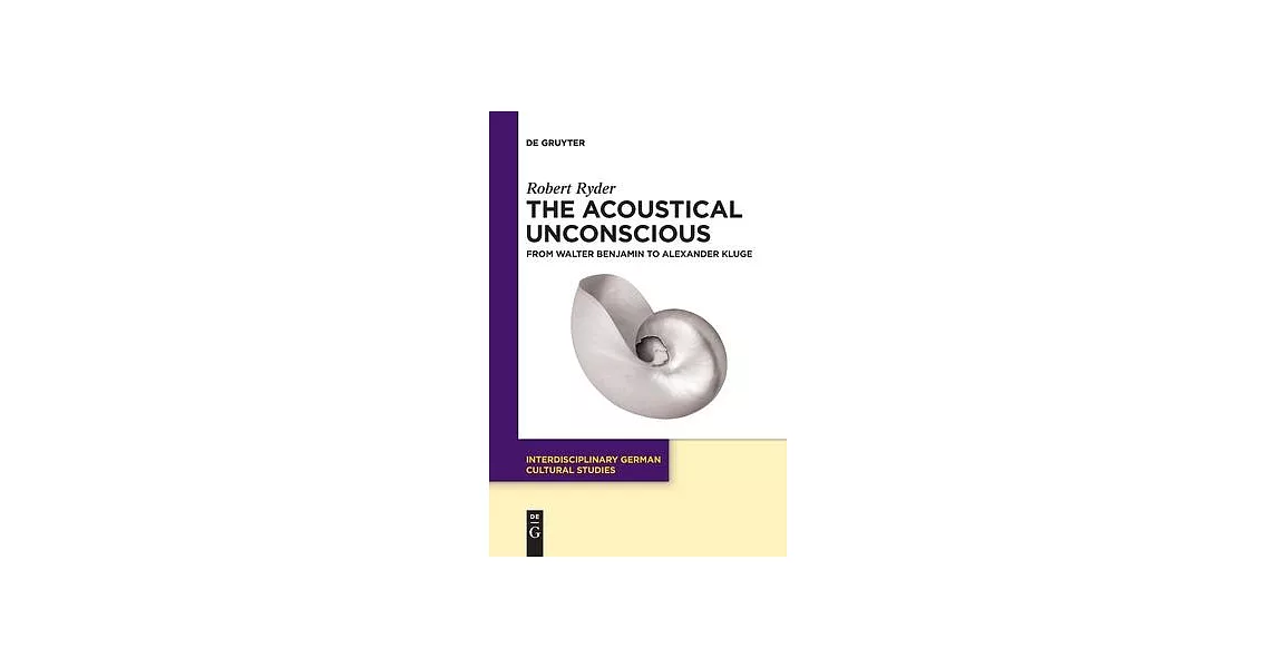 The Acoustical Unconscious: From Walter Benjamin to Alexander Kluge | 拾書所