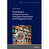 On Reading in Trilingual Learners: Conceptual, Educational and Pedagogical Arenas