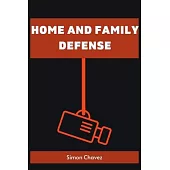Home and Family Defense: Safeguarding Your Loved Ones and Property (2023 Guide for Beginners)