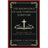 The Knowledge of God Through Scripture: The Necessity of Scripture to Know God (Grapevine Press)