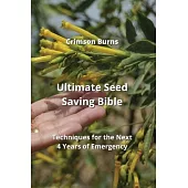Ultimate Seed Saving Bible: Techniques for the Next 4 Years of Emergency