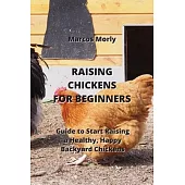 Raising Chickens for Beginners: Guide to Start Raising a Healthy, Happy Backyard Chickens