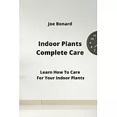 Indoor Plants Complete Care: Learn How To Care For Your Indoor Plants