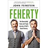 Feherty: The Remarkably Funny and Tragic Journey of Golf’s David Feherty