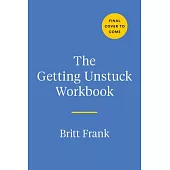 The Getting Unstuck Workbook: Practical Tools for Overcoming Fear and Doubt - And Moving Forward with Your Life