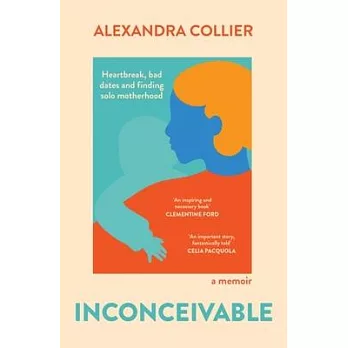 Inconceivable: Heartbreak, Bad Dates and Finding Solo Motherhood