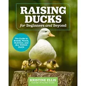 Raising Ducks for Beginners and Beyond: The Dunkin Ducks’ Guide to Breeds, Ponds, Nutrition, and All Things Duck!