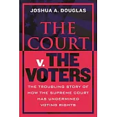 The Voters V. the Court: The Troubling Story of How the Supreme Court Has Undermined Voting Rights