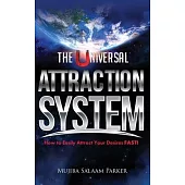 The Universal Attraction System: How to Easily Attract Your Desires FAST!