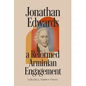 Jonathan Edwards: A Reformed Arminian Engagement