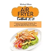 Air Fryer Cookbook 2021: Crash Course Guide To Quick, Easy, Healthy And Delicious Air Fryer Recipes To Make For Your Loved Ones