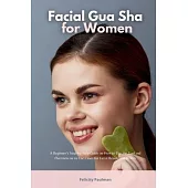 Facial Gua Sha for Women: A Beginner’s Step-by-Step Guide on How to Use the Tool and Overview of its Use Cases for Facial Beauty and Health