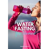 Water Fasting for Women: A Beginner’s 2-Week Step-by-Step Guide to Managing Weight Loss and Revitalizing Health, with Curated Recipes and a Sam
