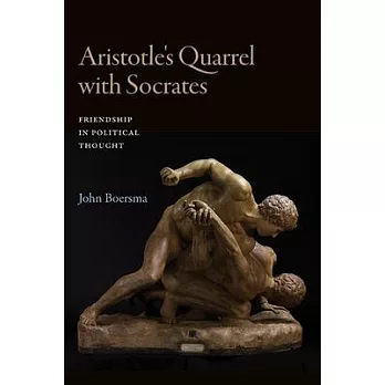 Aristotle’s Quarrel with Socrates: Friendship in Political Thought