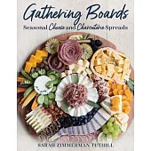 Gathering Boards: Seasonal Cheese and Charcuterie Spreads for Easy and Memorable Entertaining