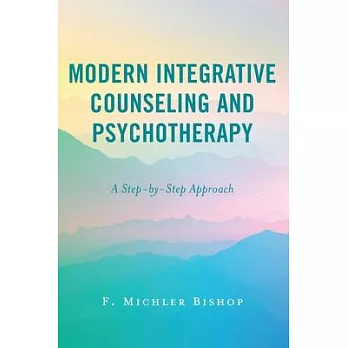 Modern Integrative Psychotherapy and Counseling: A Step-By-Step Approach