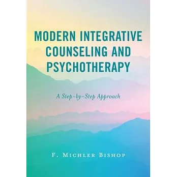 Modern Integrative Psychotherapy and Counseling: A Step-By-Step Approach
