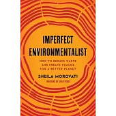 Imperfect Environmentalist: How to Reduce Waste and Create Change for a Better Planet