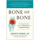 Bone on Bone: An Orthopedic Surgeons Guide to Avoiding Surgery and Healing Pain Naturally