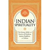 Indian Spirituality: The History, Beliefs, and Practices of Hinduism, Jainism, Buddhism, and Sikhism
