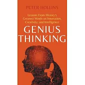 Genius Thinking: Lessons From History’s Greatest Minds on Innovation, Creativity, and Intelligence
