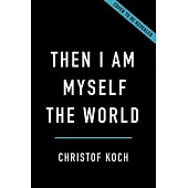 Then I Am Myself the World: What Consciousness Is and How to Expand It