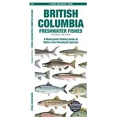 British Columbia Fishes: A Folding Pocket Guide to All Known Native and Introduced Freshwater Species