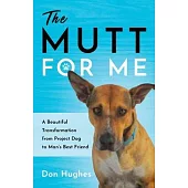 The Mutt for Me: A Beautiful Transformation from Project Dog to Man’s Best Friend