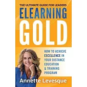 Elearning Gold - The Ultimate Guide for Leaders: How to Achieve Excellence in Your Virtual Education & Training Program