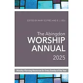 The Abingdon Worship Annual 2025: Worship Resources for Every Sunday of the Year