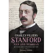 Charles Villiers Stanford: Man and Musician: Revised and Expanded Edition