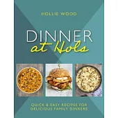 Dinner at Hol’s: Quick and Easy Recipes for Delicious Family Dinners