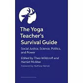 The Yoga Teacher’s Survival Guide: Social Justice, Science, Politics, and Power