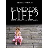 Ruined For Life?: Moving on from a catastrophic assault