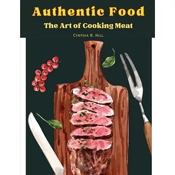 Authentic Food: The Art of Cooking Meat
