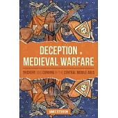 Deception in Medieval Warfare: Trickery and Cunning in the Central Middle Ages