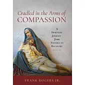 Cradled in the Arms of Compassion: A Spiritual Journey from Trauma to Recovery
