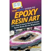 HowExpert Guide to Epoxy Resin Art: 101+ Tips to Learn How to Create Epoxy Resin Art for Beginners