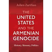 The United States and the Armenian Genocide: History, Memory, Politics