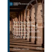 Hard Sayings Left Behind by Vatican II: Stumbling Blocks for Ecumenism, Interfaith Dialogue and Church-World Relations