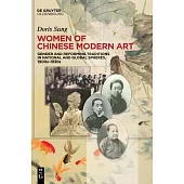 Women of Chinese Modern Art: Gender and Reforming Traditions in National and Global Spheres, 1900s-1930s