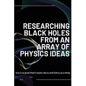 Researching Black Holes from an array of Physics Ideas
