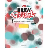 Draw Graffiti: A Beginners Guide To Graffiti