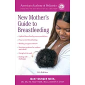 The American Academy of Pediatrics New Mother’s Guide to Breastfeeding (Revised Edition): Completely Revised and Updated Fourth Edition