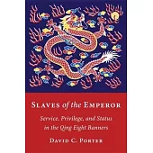 Slaves of the Emperor: Service, Privilege, and Status in the Qing Eight Banners