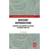 Resistant Reproductions: Pregnancy and Abortion in British Literature and Film