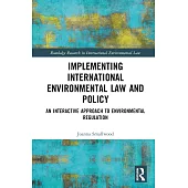 Implementing International Environmental Law and Policy: An Interactive Approach to Environmental Regulation