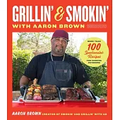 Grillin’ and Smokin’ with Aaron Brown: More Than 100 Spectacular Recipes for Cooking Outdoors
