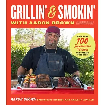 Grillin’ and Smokin’ with Aaron Brown: More Than 100 Spectacular Recipes for Cooking Outdoors