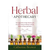 Herbal Apothecary: Tips and Tricks to Heal, Restore and Prevent Common Ailments with the Power of Plants and Herbs